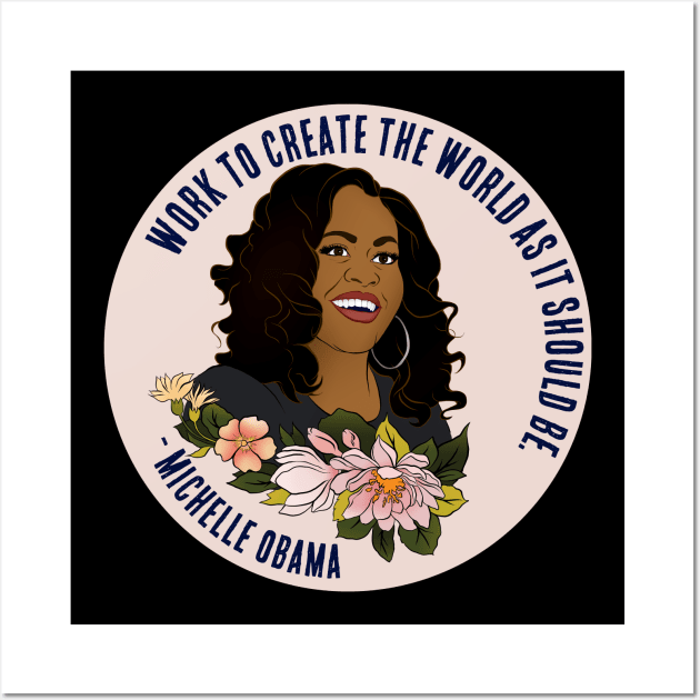 Michelle Obama: Work To Create The World As It Should Be Wall Art by FabulouslyFeminist